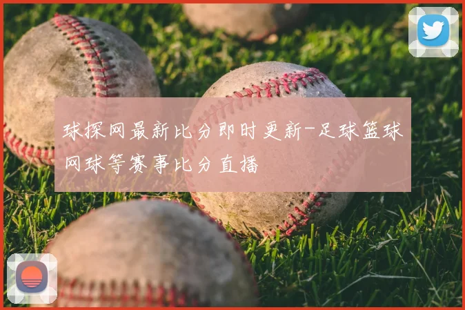 球探网最新比分即时更新-足球篮球网球等赛事比分直播