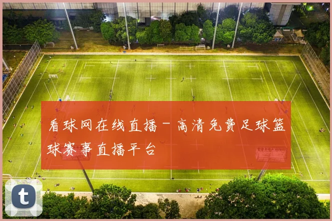 看球网在线直播 - 高清免费足球篮球赛事直播平台