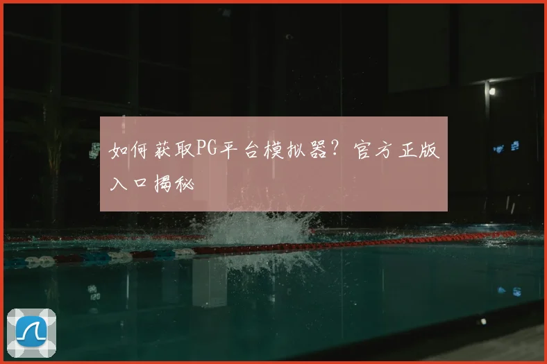 如何获取PG平台模拟器？官方正版入口揭秘