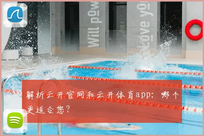 解析云开官网和云开体育app：哪个更适合您？