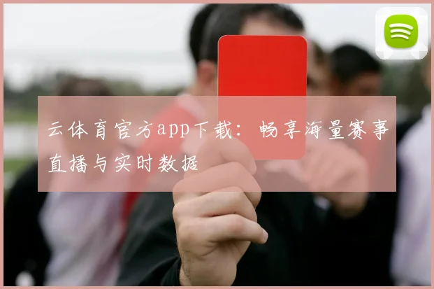 云体育官方app下载：畅享海量赛事直播与实时数据