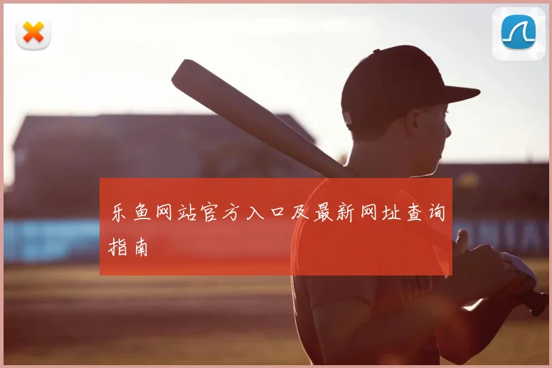 乐鱼网站官方入口及最新网址查询指南