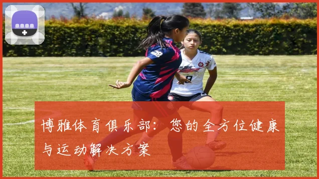 博雅体育俱乐部：您的全方位健康与运动解决方案