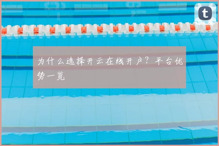 为什么选择开云在线开户？平台优势一览