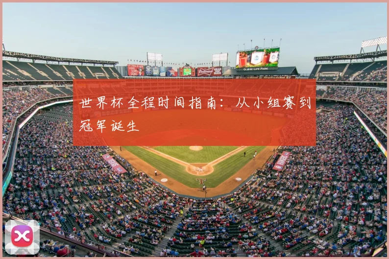 世界杯全程时间指南：从小组赛到冠军诞生